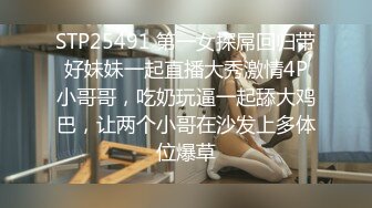 STP25491 第一女探屌回归带好妹妹一起直播大秀激情4P小哥哥，吃奶玩逼一起舔大鸡巴，让两个小哥在沙发上多体位爆草