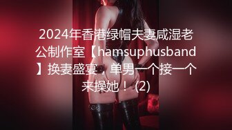 2024年香港绿帽夫妻咸湿老公制作室【hamsuphusband】换妻盛宴，单男一个接一个来操她！ (2)