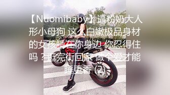 【Nuomibaby】逼粉奶大人形小母狗 这么白嫩极品身材的女孩躺在你身边 你忍得住吗？逛完街回家 做个爱才能睡更香 (2)