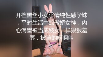 开档黑丝小女仆清纯性感学妹，平时生活中的傲娇女神，内心渴望被当成妓女一样狠狠羞辱，被草的啊啊叫