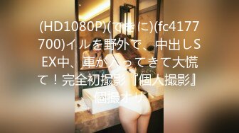 (HD1080P)(できに)(fc4177700)イルを野外で、中出しSEX中、車が入ってきて大慌て！完全初撮影『個人撮影』個撮オリ