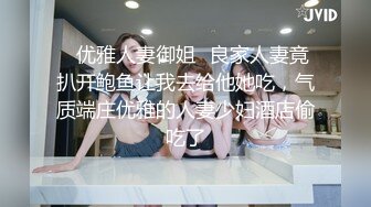 ✅优雅人妻御姐✅良家人妻竟扒开鲍鱼让我去给他她吃，气质端庄优雅的人妻少妇酒店偷吃了