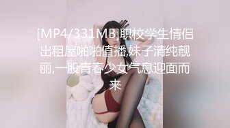 [MP4/331MB]职校学生情侣出租屋啪啪值播,妹子清纯靓丽,一股青春少女气息迎面而来