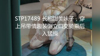 STP17489 长相甜美妹子，穿上吊带情趣装倒立口交骑乘后入猛操