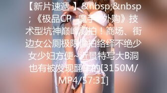 【新片速遞 】&nbsp;&nbsp; 《极品CP✅魔手☛外购》技术型坑神巅峰厕拍！商场、街边女公厕极限偸拍络绎不绝少女少妇方便~近景特写大B洞也有被发现翻车的[3150M/MP4/57:31]