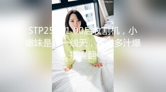 STP25891 00后收割机，小嫩妹是个一线天，粉嫩多汁爆操爽翻