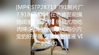 [MP4]STP28713 ?91制片厂? 91BCM004 在老婆面前操她闺蜜▌莫夕慈▌极品尤物吃肉棒淫靡拉丝 爆刺尤物小穴变的好舒服 极爽飙射精液 VIP0600