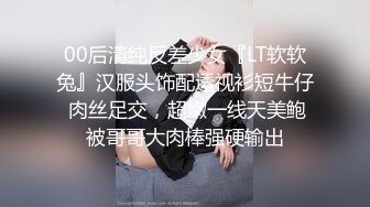 00后清纯反差少女『LT软软兔』汉服头饰配透视衫短牛仔 肉丝足交，超嫩一线天美鲍被哥哥大肉棒强硬输出