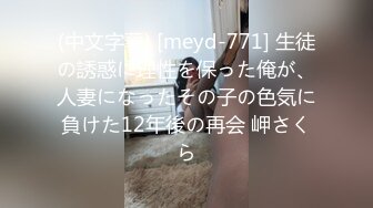 (中文字幕) [meyd-771] 生徒の誘惑に理性を保った俺が、人妻になったその子の色気に負けた12年後の再会 岬さくら