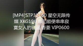 [MP4]STP32160 星空无限传媒 XKG196 串门顺便串串寂寞女人的骚逼 香菱 VIP0600