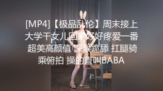 [MP4]【极品乱伦】周末接上大学干女儿回家好好疼爱一番 超美高颜值 深喉跪舔 扛腿骑乘俯拍 操的直叫BABA