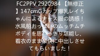 FC2PPV 2920984 【無修正】147cmGカップ爆乳レイちゃんによるナース服の誘惑！水風船おっぱいのムッチムチボディを思いっきり堪能し、着衣のまま豪快に中出しさせてもらいました！