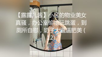 【露露儿酱】小区的物业美女真骚，办公室偷偷玩跳蛋，到厕所自慰，奶子大逼逼肥美 (12)