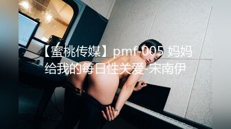 【蜜桃传媒】pmf-005 妈妈给我的每日性关爱-宋南伊