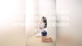 探花创新走向国际【日本男优探花】现场直击东京热众男优群P爆操漂亮女优 无套抽插内射三次