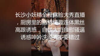 长沙小妖精全程露脸大秀直播，厨房里的激情情趣连体黑丝高跟诱惑，自揉大奶自慰骚逼诱惑呻吟洗澡秀不要错过