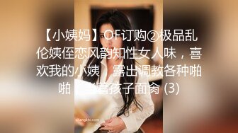 【小姨妈】OF订购②极品乱伦姨侄恋风韵知性女人味，喜欢我的小姨，露出调教各种啪啪，当着孩子面肏 (3)