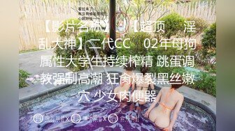 【影片名称】：【超顶❤️淫乱大神】二代CC✨ 02年母狗属性大学生持续榨精 跳蛋调教强制高潮 狂肏爆裂黑丝嫩穴 少女肉便器