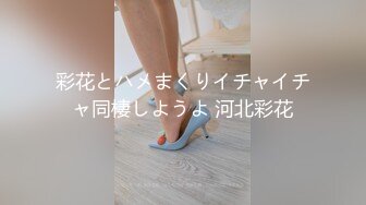 彩花とハメまくりイチャイチャ同棲しようよ 河北彩花