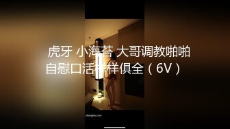 ✿虎牙 小海苔 大哥调教啪啪自慰口活样样俱全（6V）