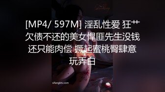 [MP4/ 597M] 淫乱性爱 狂艹欠债不还的美女悍匪先生没钱还只能肉偿 撅起蜜桃臀肆意玩弄白