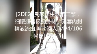 [2DF2] 良家学生妹第二部，细腰翘臀极品身材，无套内射精液流出,呻吟诱人[MP4/106MB][BT种子]