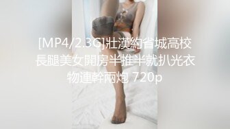 [MP4/2.3G]壯漢約省城高校長腿美女開房半推半就扒光衣物連幹兩炮 720p