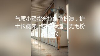 气质小骚货米拉角色扮演，护士长病床上自慰操逼，无毛粉嫩小穴