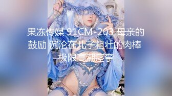 果冻传媒 91CM-203 母亲的鼓励 沉沦在儿子粗壮的肉棒 极限高潮痉挛