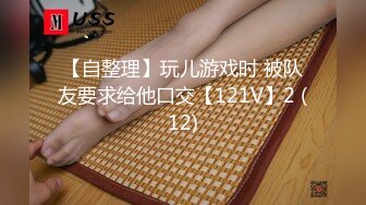 【自整理】玩儿游戏时 被队友要求给他口交【121V】2 (12)