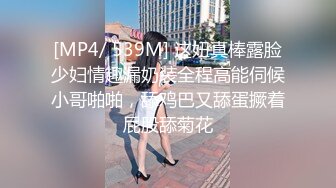 [MP4/ 539M] 这妞真棒露脸少妇情趣漏奶装全程高能伺候小哥啪啪，舔鸡巴又舔蛋撅着屁股舔菊花