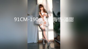 91CM-190少女的悔悟-潘甜甜