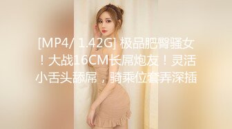 [MP4/ 1.42G] 极品肥臀骚女！大战16CM长屌炮友！灵活小舌头舔屌，骑乘位套弄深插