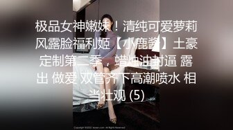 极品女神嫩妹！清纯可爱萝莉风露脸福利姬【小鹿酱】土豪定制第二季，蜡烛油封逼 露出 做爱 双管齐下高潮喷水 相当壮观 (5)