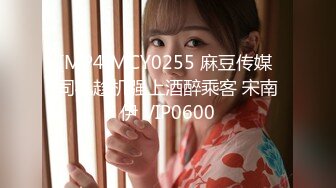 [MP4]MCY0255 麻豆传媒 司机趁机强上酒醉乘客 宋南伊 VIP0600