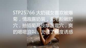 STP25766 大奶骚女喜欢被爆菊，情趣露奶装，无毛粉嫩肥穴，抽插菊花按摩器震穴，爽的嗯嗯浪叫，太骚了极度诱惑