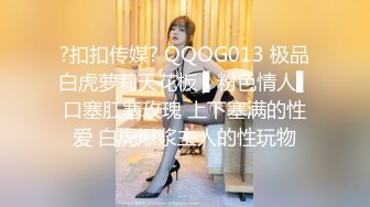 ?扣扣传媒? QQOG013 极品白虎萝莉天花板 ▌粉色情人▌口塞肛塞玫瑰 上下塞满的性爱 白虎爆浆主人的性玩物