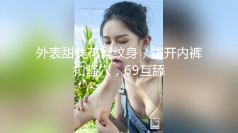 外表甜美花臂纹身，拨开内裤扣骚穴，69互舔