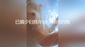 已婚少妇找年轻小鲜肉约炮