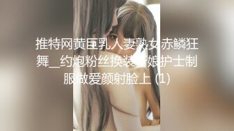 推特网黄巨乳人妻熟女赤鳞狂舞__约炮粉丝换装新娘护士制服做爱颜射脸上 (1)