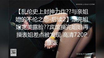 【乱伦史上封神力作??与亲姐姐的不伦之恋-后续2】漂亮姐姐完美露脸??宾馆操完姐姐再操表姐差点被发现 高清720P原版