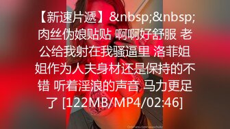 【新速片遞】&nbsp;&nbsp;肉丝伪娘贴贴 啊啊好舒服 老公给我射在我骚逼里 洛菲姐姐作为人夫身材还是保持的不错 听着淫浪的声音 马力更足了 [122MB/MP4/02:46]