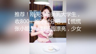 推荐！刚失恋的美乳大学生，收800一炮不过分吧，【慌慌张小姐】，奶子超漂亮，少女气息