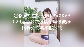 暑假强档星空无限传媒XKVP029淫妻多次偷情领导惨被绿帽老公实名举报欣欣