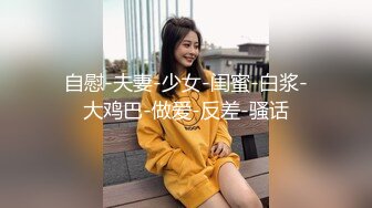 自慰-夫妻-少女-闺蜜-白浆-大鸡巴-做爱-反差-骚话