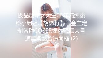 极品反差女大生04年清纯露脸小姐姐【胡椒籽】，金主定制各种COSER裸体骚舞大号道具紫薇脸逼同框 (2)