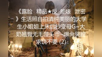 《露脸✅精品★反_差婊✅泄密》生活照自拍清纯美丽的大学生小姐姐上床后秒变母G~大奶翘臀无毛馒头币~爆肏哭腔求饶不要 (2)