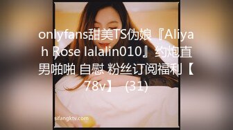 onlyfans甜美TS伪娘『Aliyah Rose lalalin010』约炮直男啪啪 自慰 粉丝订阅福利【78v】  (31)