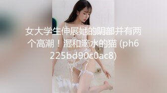 女大学生伸展她的阴部并有两个高潮！湿和滴水的猫 (ph6225bd90c0ac8)