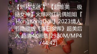 【新片速遞 】 【超唯美❤️极品女神】火爆网红玩偶姐姐『HongKongDoll』2023情人节隐藏版《落日余晖》超美后入 超清4K画质[2980M/MP4/44:42]